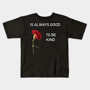 IS ALWAYS GOOD TO BE KIND Kids T-Shirt